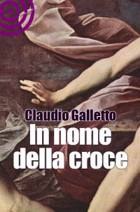 Intervista di Alessia Mocci a Claudio Galletto ed al suo “In Nome della Croce”