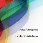 "I colori visti dopo" di Fosca Andraghetti