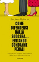 Nadia Turriziani vi presenta "Come difendersi dalla suocera evitando condanne penali"  di Andrea Ballarini