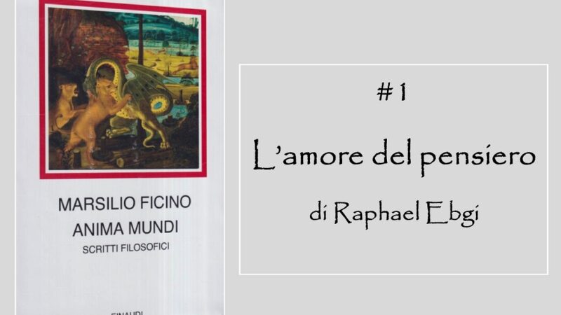 “Anima Mundi” di Marsilio Ficino #1: “L’amore del pensiero” di Raphael Ebgi