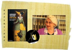 Eretiche. Donne che riflettono, osano, resistono di Adriana Valerio