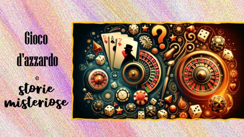 Gioco d’azzardo e storie misteriose
