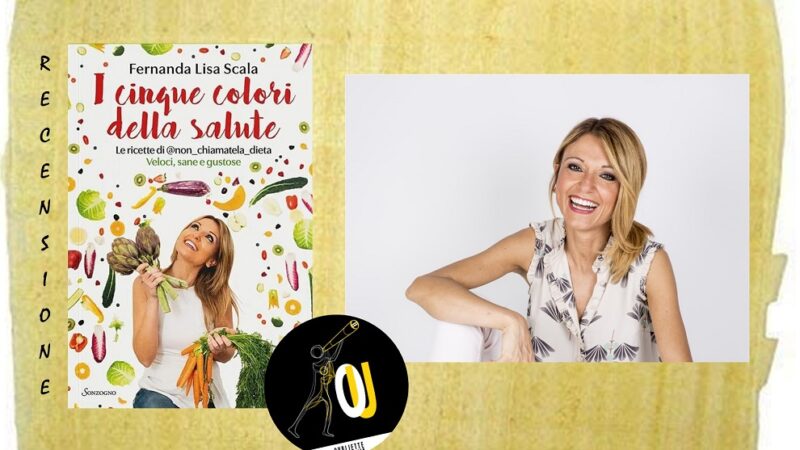 “I cinque colori della salute” di Fernanda Lisa Scala: le ricette veloci, sane e gustose di Non chiamatela dieta