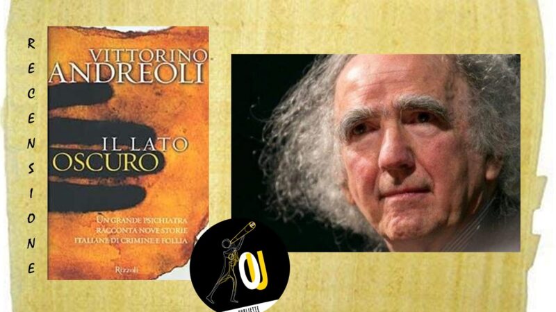 “Il lato oscuro” di Vittorino Andreoli: un grande psichiatra racconta nove storie italiane di crimine e follia