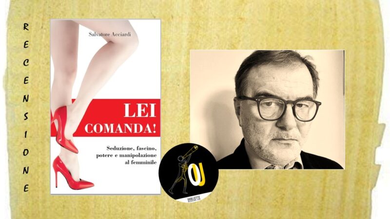 Lei comanda! di Salvatore Acciardi: seduzione, fascino e potere