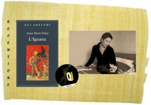 L’iguana di Anna Maria Ortese L’iguana di Anna Maria Ortese