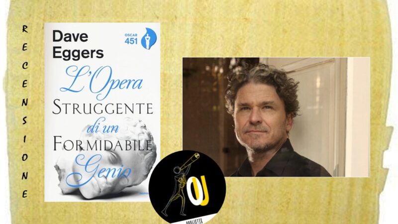 “L’opera struggente di un formidabile genio” di Dave Eggers: necessariamente incapibile?