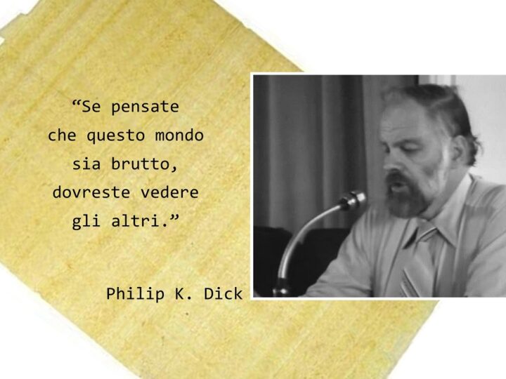 Philip K. Dick: “Se pensate che questo mondo sia brutto, dovreste vedere gli altri”