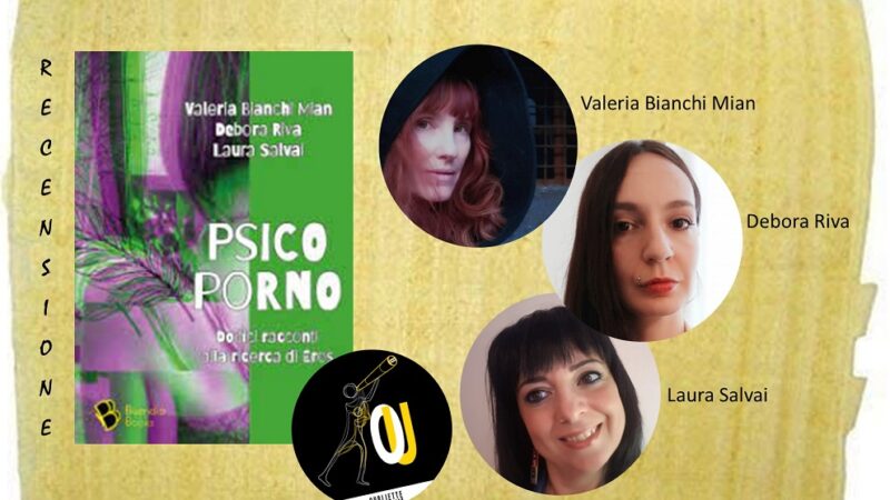 “Psicoporno” di Valeria Bianchi Mian, Debora Riva e Laura Salvai: dodici racconti alla ricerca di Eros