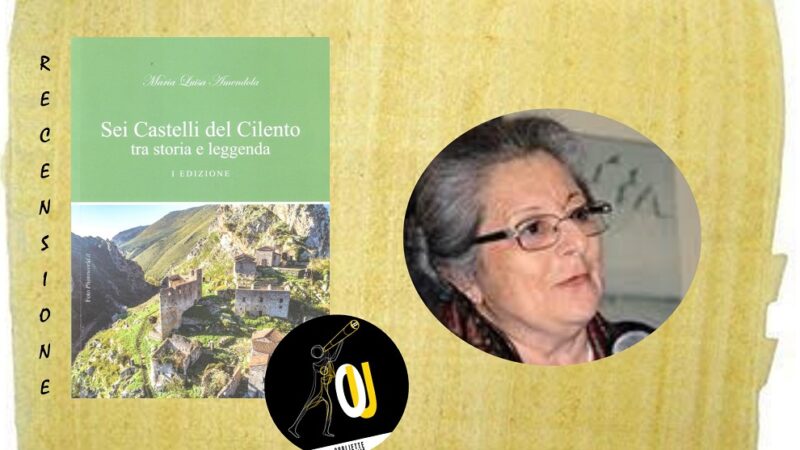 “Sei Castelli del Cilento tra storia e leggenda” di Maria Luisa Amendola: una strabiliante cosmopoiesi