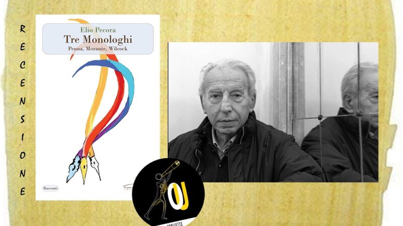 “Tre monologhi. Penna, Morante, Wilcock” di Elio Pecora: differenze e similitudini nella vita e nella personalità di tre artisti