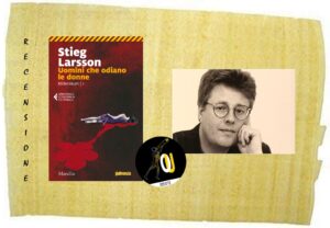 Uomini che odiano le donne di Stieg Larsson Uomini che odiano le donne di Stieg Larsson