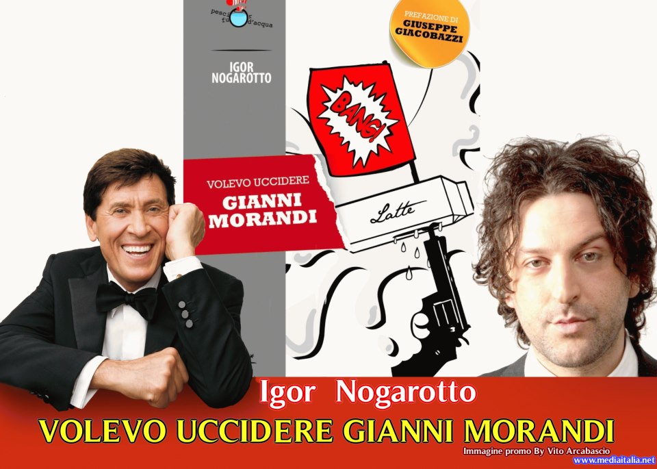 “Volevo uccidere Gianni Morandi”, di Igor Nogarotto: un caso mediatico in breve tempo